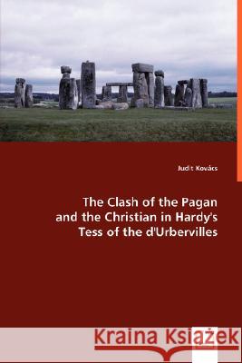 The Clash of the Pagan and the Christian in Hardy's Tess of the d'Urbervilles Judit Kovacs 9783639015874