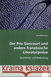 Der Prix Goncourt und andere französische Literaturpreise : Geschichte und Bedeutung Schliemann, Eva 9783639016000