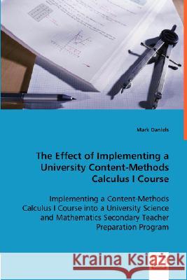 The Effect of Implementing a University Content-Methods Calculus I Course Mark Daniels 9783639016116 VDM Verlag