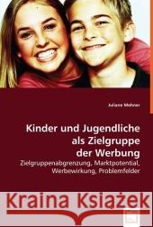 Kinder und Jugendliche als Zielgruppe der Werbung : Zielgruppenabgrenzung, Marktpotential, Werbewirkung, Problemfelder Mehner, Juliane 9783639016161