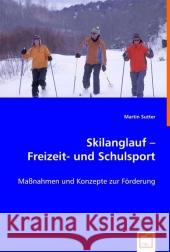 Skilanglauf - Freizeit- und Schulsport : Maßnahmen und Konzepte zur Förderung Sutter, Martin 9783639016314