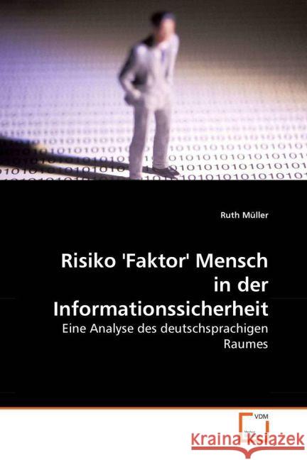 Risiko ''Faktor'' Mensch in der Informationssicherheit : Eine Analyse des deutschsprachigen Raumes Müller, Ruth 9783639016468