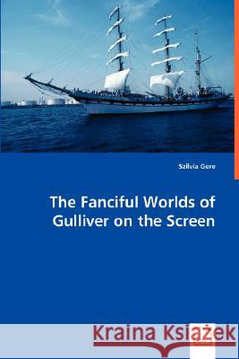 The Fanciful Worlds of Gulliver on the Screen Szilvia Gere 9783639017168