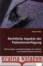 Rechtliche Aspekte der Patientenverfügung : Wirksamkeit und Rechtsfolgen für Patient und medizinisches Personal Müller, Melanie 9783639018158