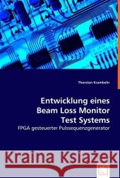 Entwicklung eines Beam Loss Monitor Test Systems : FPGA gesteuerter Pulssequenzgenerator Krambehr, Thorsten 9783639018592