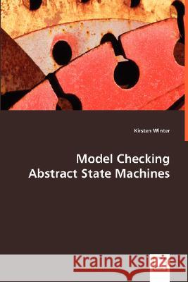 Model Checking Abstract State Machines Kirsten Winter 9783639018912 VDM VERLAG DR. MULLER AKTIENGESELLSCHAFT & CO