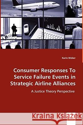 Consumer Responses To Service Failure Events in Strategic Airline Alliances Weber, Karin 9783639019018 VDM Verlag
