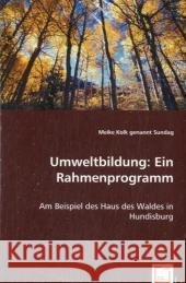 Umweltbildung: Ein Rahmenprogramm : Am Beispiel des Haus des Waldes in Hundisburg Kolk, Meike 9783639019209