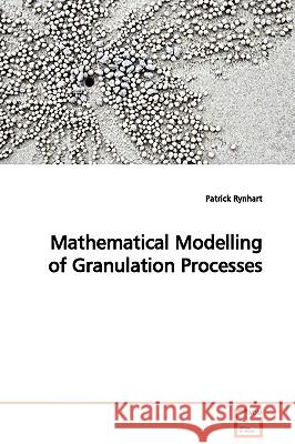 Mathematical Modelling of Granulation Processes Patrick Rynhart 9783639019773 VDM Verlag