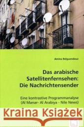 Das arabische Satellitenfernsehen: Die Nachrichtensender : Eine kontrastive Programmanalyse (Al Manar - Al Arabiya - NileNews) Belguendouz, Amina   9783639019834 VDM Verlag Dr. Müller
