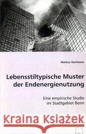 Lebensstiltypische Muster der Endenergienutzung : Eine empirische Studie im Stadtgebiet Bonn Hartmann, Markus 9783639019957 VDM Verlag Dr. Müller