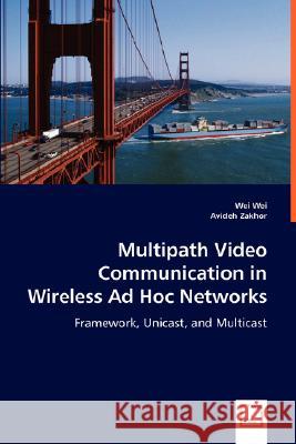 Multipath Video Communication in Wireless Ad Hoc Networks Wei Wei Avideh Zakhor 9783639020366