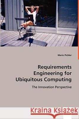 Requirements Engineering for Ubiquitous Computing Mario Pichler 9783639020809