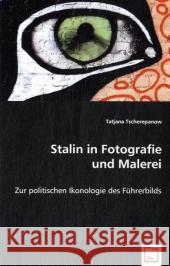 Stalin in Fotografie und Malerei : Zur politischen Ikonologie des Führerbilds Tscherepanow, Tatjana 9783639020885