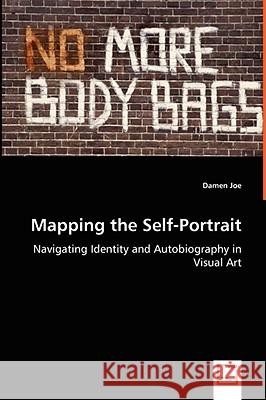 Mapping the Self-Portrait - Navigating Identity and Autobiography in Visual Art Damen Joe 9783639020960