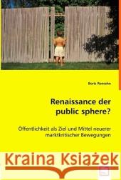 Renaissance der public sphere? : Öffentlichkeit als Ziel und Mittel neuerer marktkritischer Bewegungen Romahn, Boris 9783639020984