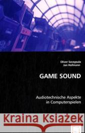 Game Sound : Audiotechnische Aspekte in Computerspielen Szczypula, Oliver; Hofmann, Jan 9783639020991 VDM Verlag Dr. Müller