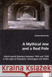 A Mythical Jew and a Real Pole - Polish-Jewish Relations between 1944 and 1948 in the Light of Prejudices, Stereotypes and Myths Bochenska, Paulina 9783639021042 VDM Verlag