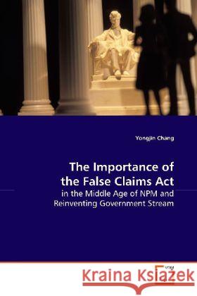 The Importance of the False Claims Act : in the Middle Age of NPM and Reinventing Government Stream Chang, Yongjin 9783639021165 VDM Verlag Dr. Müller