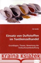 Einsatz von Duftstoffen im Textileinzelhandel : Grundlagen, Thesen, Bewertung der Verkaufsraumbeduftung Sander, Ute 9783639021257 VDM Verlag Dr. Müller