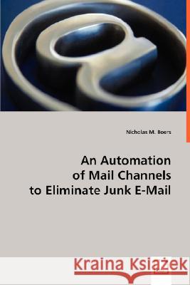 An Automation of Mail Channels to Eliminate Junk E-Mail Boers, Nicholas M. 9783639021271 VDM VERLAG DR. MULLER AKTIENGESELLSCHAFT & CO