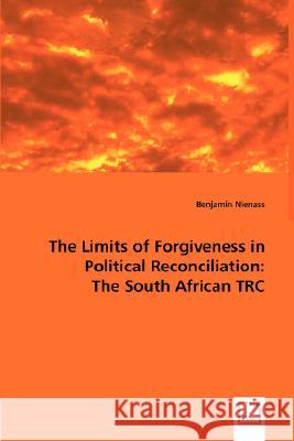 The Limits of Forgiveness in Political Reconciliation: The South African TRC Nienass, Benjamin 9783639021349