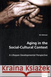 Aging in the Social-Cultural Context Ori Ashman 9783639021479