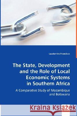 The State, Development and the Role of Local Economic Systems in Southern Africa Francisco Laudemiro 9783639021516 VDM VERLAG DR. MULLER AKTIENGESELLSCHAFT & CO