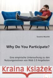 Why Do You Participate? : Eine empirische Untersuchung zu den Nutzungsmotiven von Web2.0 Angeboten Muschik, Susanna 9783639022100