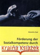 Förderung der Sozialkompetenz durch Spiele im Bereich Bewegung und Sport Ziepl, Alexandra 9783639022223 VDM Verlag Dr. Müller