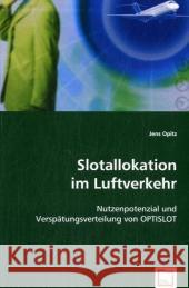 Slotallokation im Luftverkehr : Nutzenpotenzial und Verspätungsverteilung von OPTISLOT Opitz, Jens 9783639022339 VDM Verlag Dr. Müller