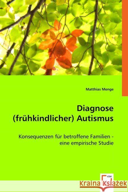 Diagnose (frühkindlicher) Autismus : Konsequenzen für betroffene Familien - eine empirische Studie Menge, Matthias 9783639022476