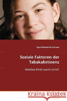 Soziale Faktoren der Tabakabstinenz : Welches Kind raucht nicht? Mohnen, Sigrid Mechthild 9783639022605