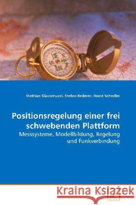 Positionsregelung einer frei schwebenden Plattform : Messsysteme, Modellbildung, Regelung  und Funkverbindung Giacomuzzi, Mathias 9783639022698