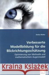 Verbesserte Modellbildung für die Blickrichtungsschätzung : Optimierung von Methodik und mathematischem Augenmodell Walter, Stefan 9783639023237 VDM Verlag Dr. Müller