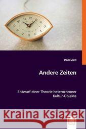 Andere Zeiten : Entwurf einer Theorie heterochroner Kultur-Objekte Zintl, David 9783639023312