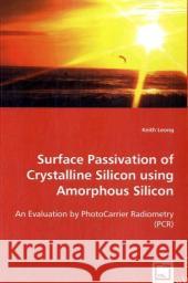 Surface Passivation of Crystalline Silicon using Amorphous Silicon Leong, Keith 9783639023534