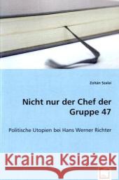 Nicht nur der Chef der Gruppe 47 : Politische Utopien bei Hans Werner Richter Szalai, Zoltan 9783639023718