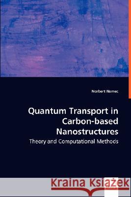 Quantum Transport in Carbon-based Nanostructures - Theory and Computational Methods^ Nemec, Norbert 9783639023749 VDM VERLAG DR. MULLER AKTIENGESELLSCHAFT & CO