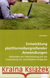 Entwicklung plattformübergreifender Anwendungen : Methoden der Unterstützung bei der Entwicklung für verschiedene Endgeräte Richter, Kai 9783639023916