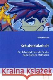 Schulsozialarbeit : Ein Arbeitsfeld auf der Suche nach eigenen Methoden Klotsche, Romy 9783639024043