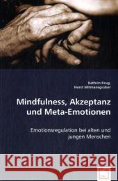 Mindfulness, Akzeptanz und Meta-Emotionen : Emotionsregulation bei alten und jungen Menschen Krug, Kathrin; Mitmansgruber, Horst 9783639024364