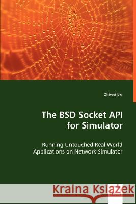 The BSD Socket API for Simulator Zhiwei Liu 9783639024494 VDM VERLAG DR. MULLER AKTIENGESELLSCHAFT & CO