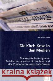 Die Kirch-Krise in den Medien : Eine empirische Analyse zur Berichterstattung über die Insolvenz und den Verkaufsprozess der Kirch-Gruppe Osterkamp, Aico 9783639024555
