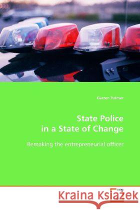 State Police in a State of Change : Remaking the entrepreneurial officer Palmer, Darren 9783639024579 VDM Verlag Dr. Müller