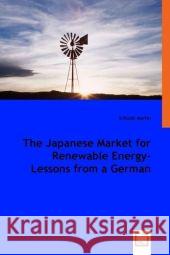 The Japanese Market for Renewable Energy - Lessons from a German Case Martin Schuldt 9783639025095 VDM Verlag