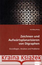 Zeichnen und Aufwärtsplanarisieren von Digraphen : Grundlagen, Ansätze und Probleme Wong, Hoi-Ming 9783639025330