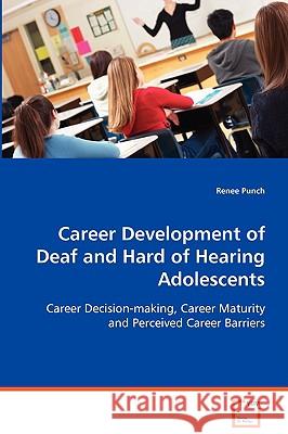 Career Development of Deaf and Hard of Hearing Adolescents Renee Punch 9783639025576 VDM Verlag