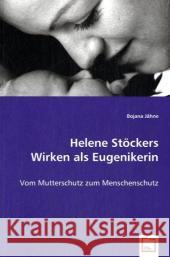 Helene Stöckers Wirken als Eugenikerin : Vom Mutterschutz zum Menschenschutz Jähne, Bojana 9783639025590