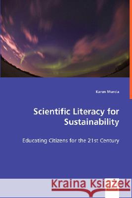 Scientific Literacy for Sustainability - Educating Citizens for the 21st Century Karen Murcia 9783639025620 VDM VERLAG DR. MULLER AKTIENGESELLSCHAFT & CO